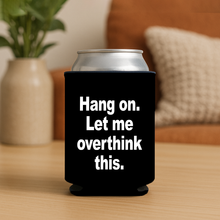 Load image into Gallery viewer, Hang On. Let Me Overthink This. Koozie featuring bold pop-culture design
