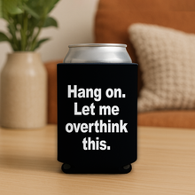 Load image into Gallery viewer, Hang On. Let Me Overthink This. Koozie featuring bold pop-culture design