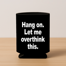Load image into Gallery viewer, Hang On. Let Me Overthink This. Koozie featuring bold pop-culture design
