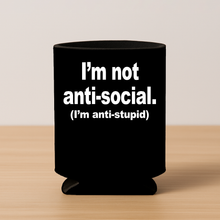 Load image into Gallery viewer, Im Not Anti Social. Im Anti Stupid Koozie featuring bold design