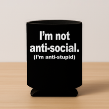 Load image into Gallery viewer, Im Not Anti Social. Im Anti Stupid Koozie featuring bold design
