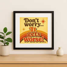 Load image into Gallery viewer, Don'T Worry, It Gets Worse! Wall Print featuring bold retro-future design